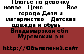 Платье на девочку новое › Цена ­ 1 200 - Все города Дети и материнство » Детская одежда и обувь   . Владимирская обл.,Муромский р-н